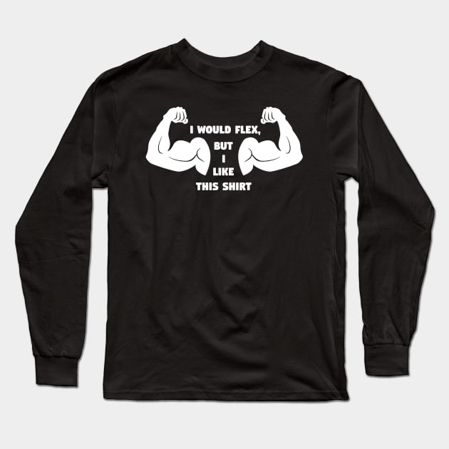 I Would Flex But I like This Shirt Funny Gym Meme Long Sleeve T-Shirt by TheDesignStore
